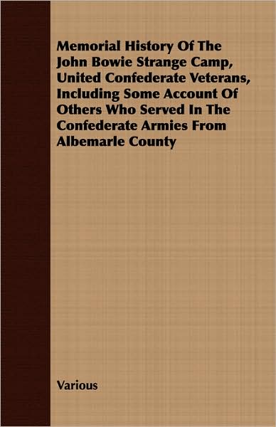 Memorial History Of The John Bowie Strange Camp, United Confederate Veterans, Including Some Account Of Others Who Served In The Confederate Armies From Albemarle County
