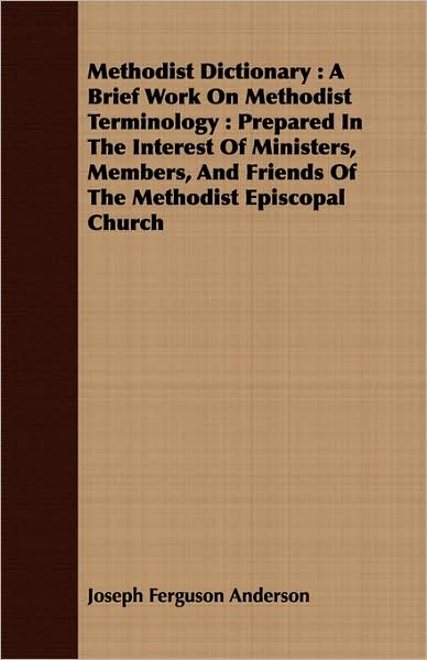 Methodist Dictionary: A Brief Work on Methodist Terminology: Prepared in the Interest of Ministers, Members, and Friends of the Methodist Ep