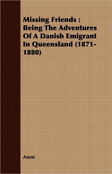 Missing Friends: Being the Adventures of a Danish Emigrant in Queensland (1871-1880)
