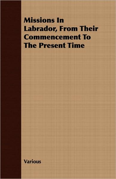 Missions in Labrador, from Their Commencement to the Present Time