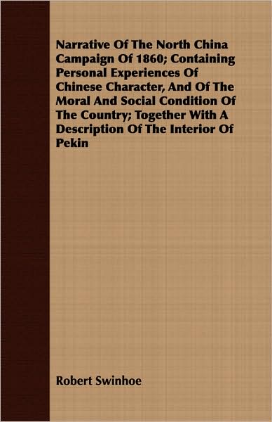 Narrative of the North China Campaign of 1860; Containing Personal Experiences of Chinese Character, and of the Moral and Social Condition of the Coun