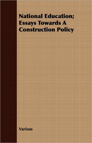 National Education; Essays Towards a Construction Policy
