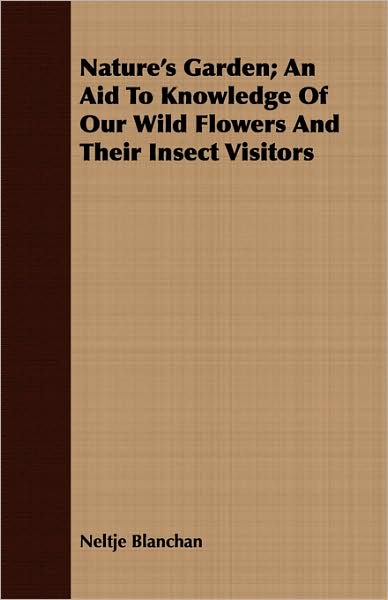 Nature's Garden; An Aid to Knowledge of Our Wild Flowers and Their Insect Visitors