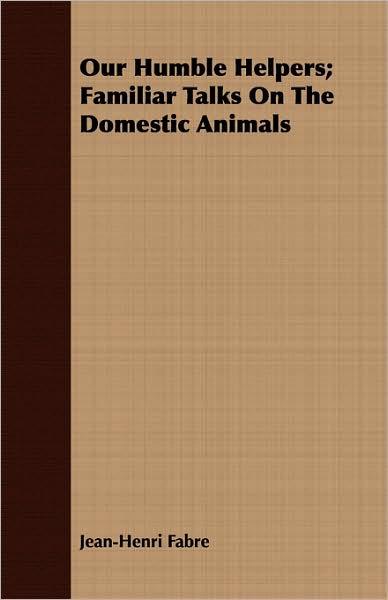 Our Humble Helpers; Familiar Talks On The Domestic Animals