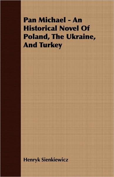 Pan Michael - An Historical Novel Of Poland, The Ukraine, And Turkey