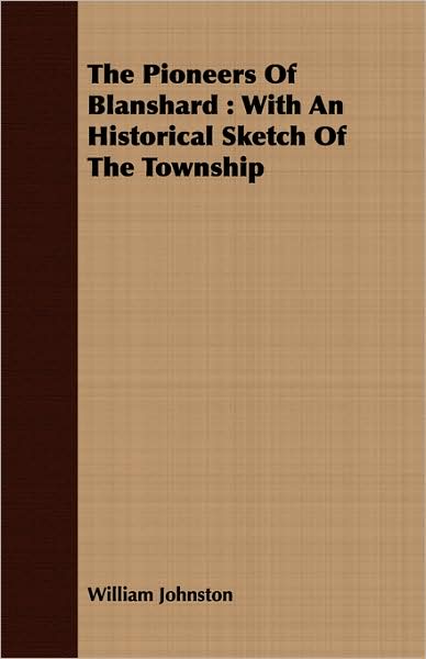 The Pioneers of Blanshard: With an Historical Sketch of the Township
