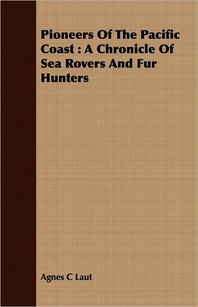 Pioneers of the Pacific Coast: A Chronicle of Sea Rovers and Fur Hunters