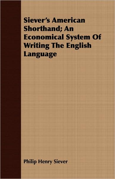 Siever's American Shorthand; An Economical System Of Writing The English Language