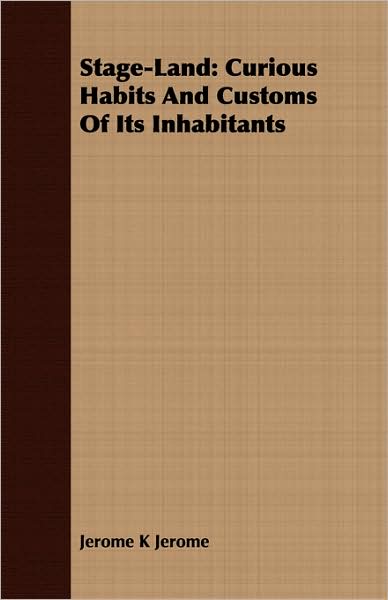 Stage-Land: Curious Habits and Customs of Its Inhabitants