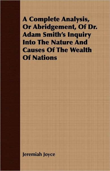 A Complete Analysis, Or Abridgement, Of Dr. Adam Smith'S Inquiry Into The Nature And Causes Of The Wealth Of Nations