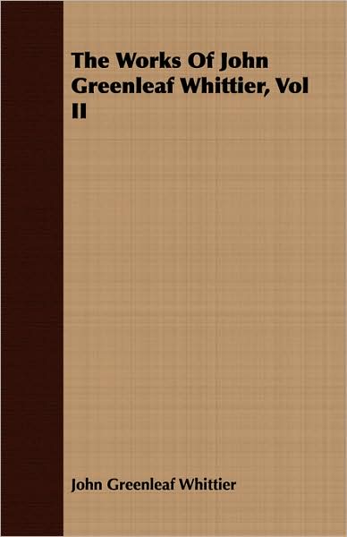 The Works of John Greenleaf Whittier, Vol II