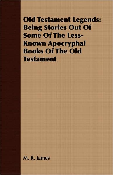 Old Testament Legends: Being Stories Out of Some of the Less-Known Apocryphal Books of the Old Testament