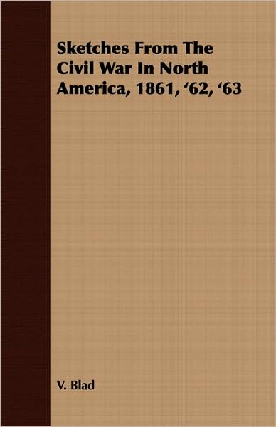 Sketches from the Civil War in North America, 1861, '62, '63