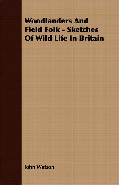 Woodlanders And Field Folk - Sketches Of Wild Life In Britain