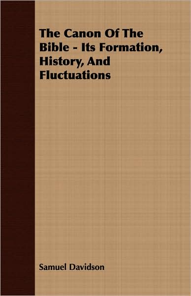 The Canon Of The Bible - Its Formation, History, And Fluctuations