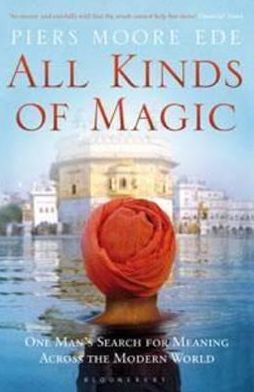All Kinds of Magic: One Man's Search for Meaning Across the Modern World