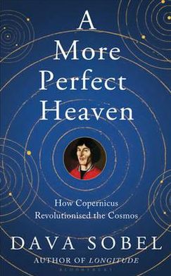 A More Perfect Heaven: How Copernicus Revolutionised the Cosmos