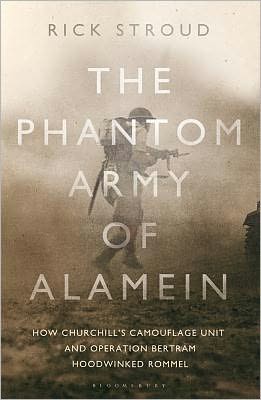 The Phantom Army of Alamein: How the Camouflage Unit and Operation Bertram Hoodwinked Rommel