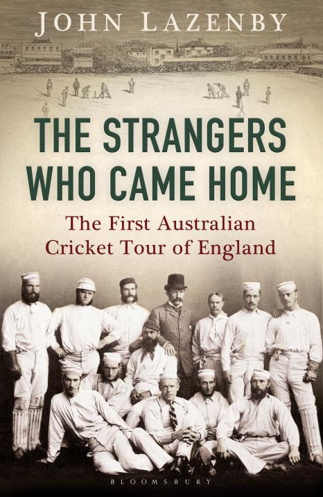 The Strangers Who Came Home : The First Australian Cricket Tour of England
