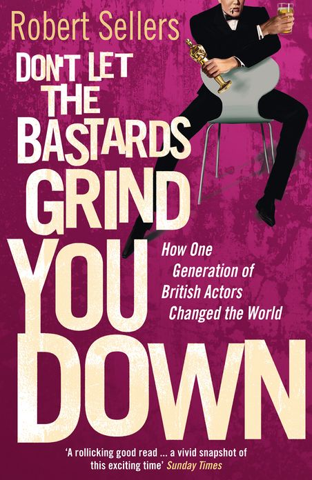 Don't Let the Bastards Grind You Down: How One Generation of British Actors Changed the World