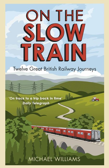 On The Slow Train: Twelve Great British Railway Journeys