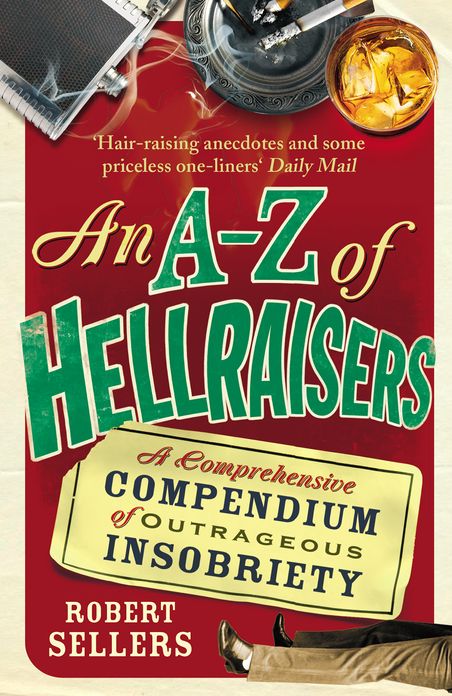 An A-Z of Hellraisers: A Comprehensive Compendium of Outrageous Insobriety