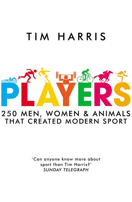 Players: 250 Men, Women and Animals Who Created Modern Sport