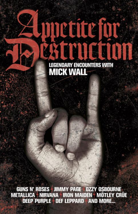 Appetite for Destruction: Legendary Encounters with Mick Wall