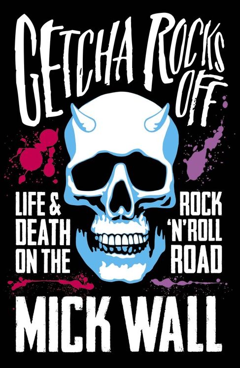 Getcha Rocks Off: Sex & Excess. Bust-Ups & Binges. Life & Death on the Rock A'N' Roll Road