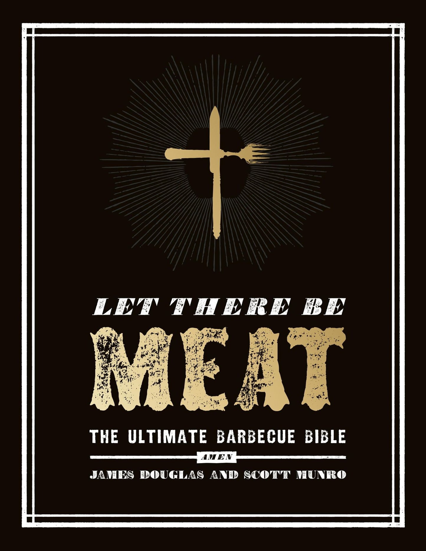 Let There Be Meat: The Ultimate Barbecue Bible