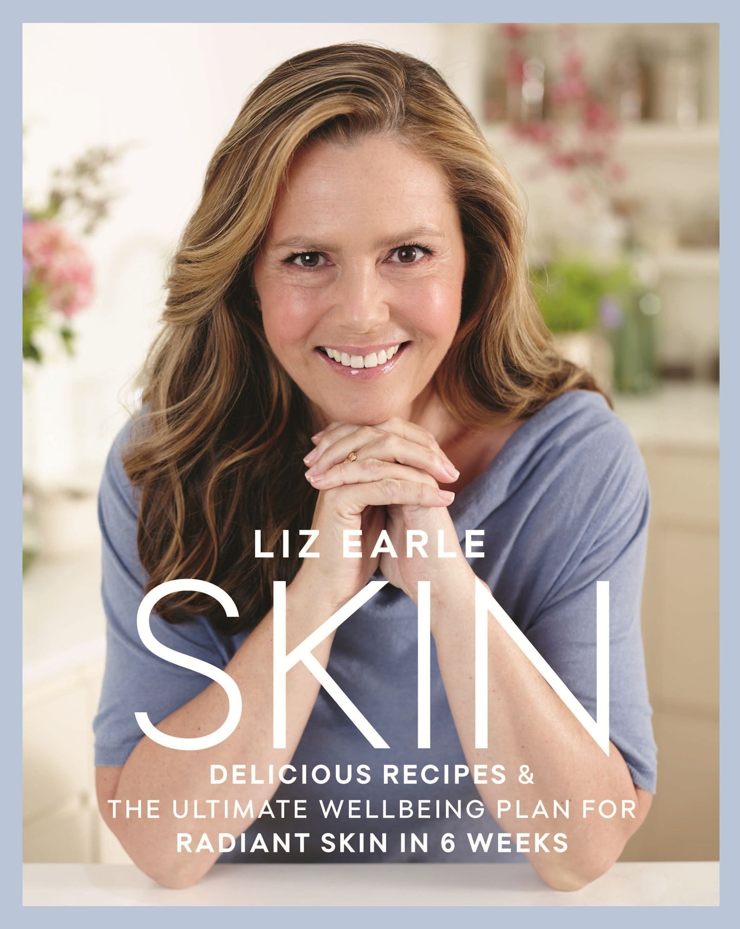Skin: Delicious Recipes &amp; the Ultimate Wellbeing Plan for Radiant Skin in 6 Weeks