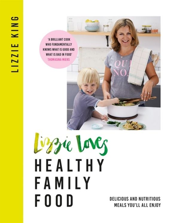 Lizzie Loves Healthy: Family Food: Delicious and Nutritious Meals You'll All Enjoy