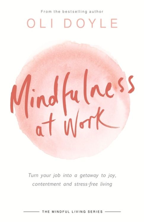 Mindfulness at Work: Turn your job into a gateway to joy, contentment and stress-free living