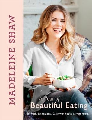 A Year of Beautiful Eating: Eat Fresh. Eat Seasonal. Glow with Health, All Year Round.