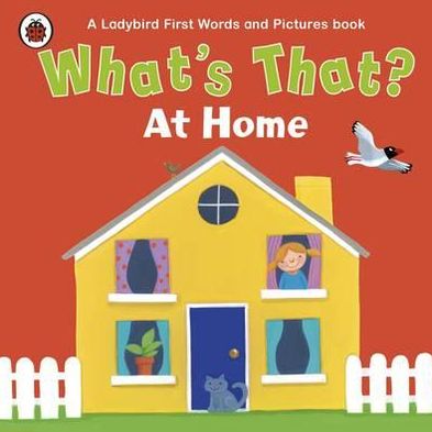 What's That? At Home: A Ladybird First Words And Pictures Book