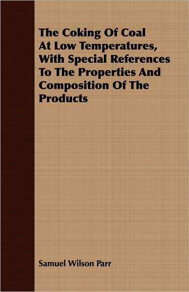 The Coking of Coal at Low Temperatures, with Special References to the Properties and Composition of the Products