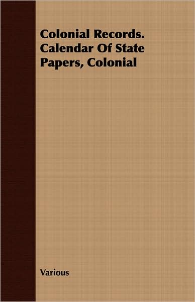 Colonial Records. Calendar Of State Papers, Colonial