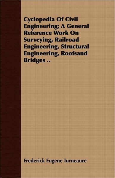 Cyclopedia of Civil Engineering; A General Reference Work on Surveying, Railroad Engineering, Structural Engineering, Roofsand Bridges ..