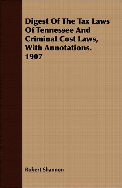 Digest of the Tax Laws of Tennessee and Criminal Cost Laws, with Annotations. 1907