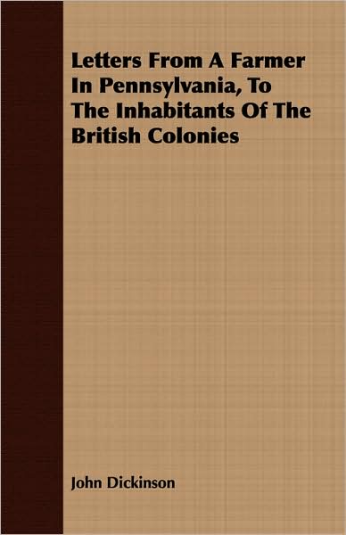 Letters from a Farmer in Pennsylvania, to the Inhabitants of the British Colonies