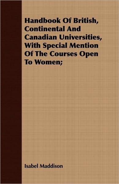 Handbook of British, Continental and Canadian Universities, with Special Mention of the Courses Open to Women;