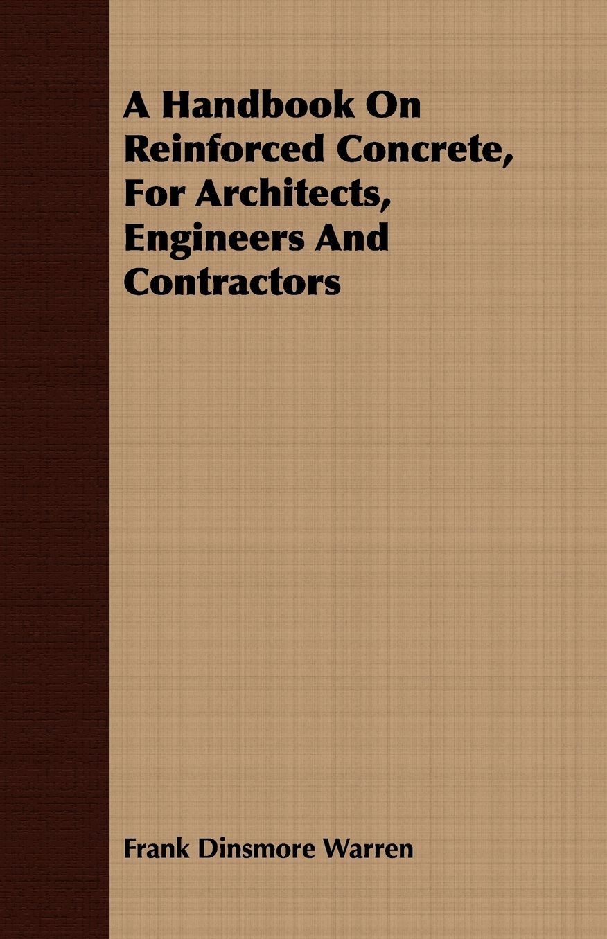 A Handbook on Reinforced Concrete, for Architects, Engineers and Contractors