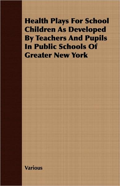 Health Plays for School Children as Developed by Teachers and Pupils in Public Schools of Greater New York