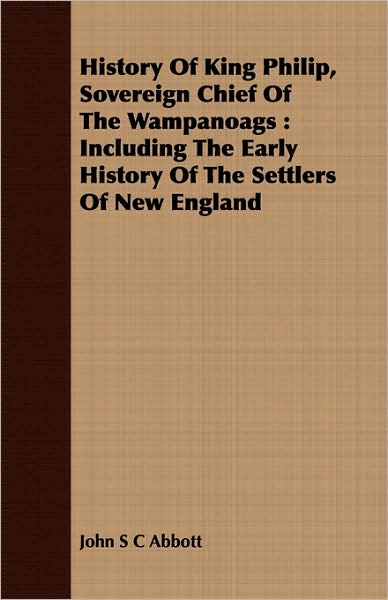 History of King Philip, Sovereign Chief of the Wampanoags: Including the Early History of the Settlers of New England
