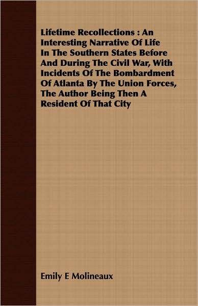 Lifetime Recollections: An Interesting Narrative of Life in the Southern States Before and During the Civil War, with Incidents of the Bombard