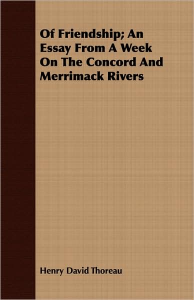 Of Friendship; an Essay from a Week on the Concord and Merrimack Rivers