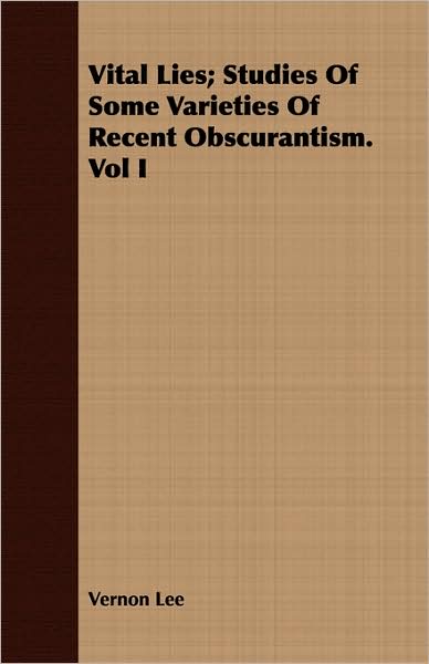 Vital Lies; Studies of Some Varieties of Recent Obscurantism. Vol I