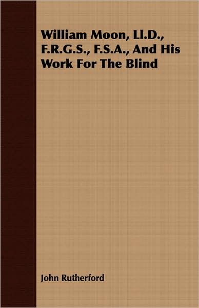 William Moon, LL.D., F.R.G.S., F.S.A., and His Work for the Blind