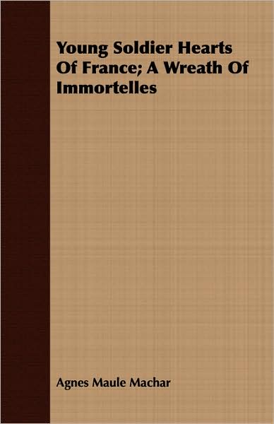 Young Soldier Hearts of France; A Wreath of Immortelles