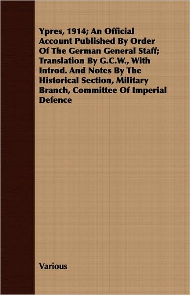 Ypres, 1914; An Official Account Published by Order of the German General Staff; Translation by G.C.W., with Introd. and Notes by the Historical Secti